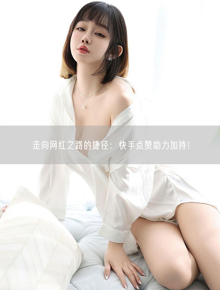 走向网红之路的捷径：快手点赞助力加持！