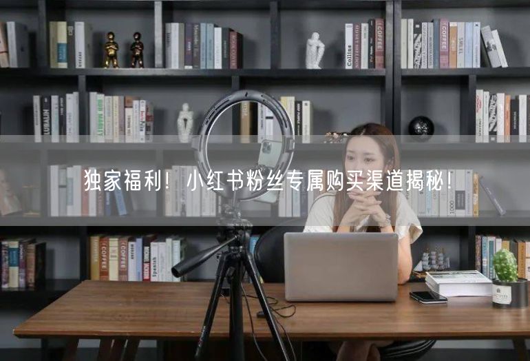 独家福利！小红书粉丝专属购买渠道揭秘！